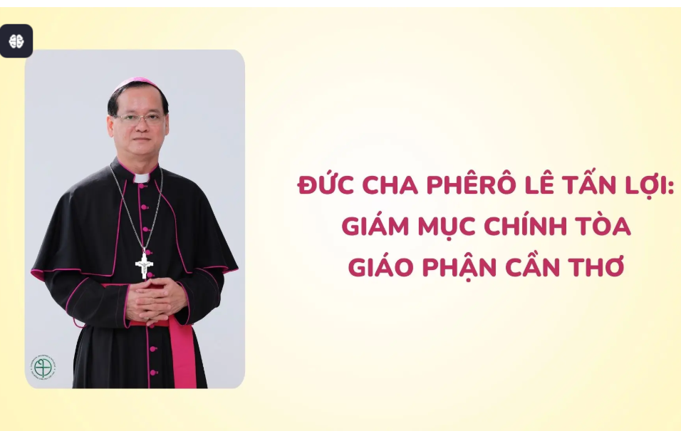 Đức Cha Phêrô Lê Tấn Lợi: Giám mục Chính tòa Giáo phận Cần Thơ