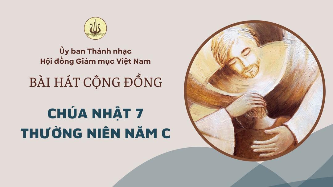 Bài hát cộng đồng Chúa nhật 7 Thường Niên năm C