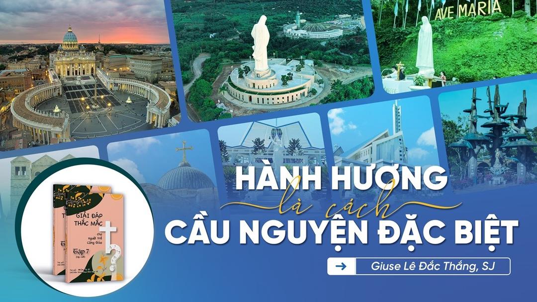 Giải đáp thắc mắc cho người trẻ: Bài 135 - Hành hương là cách cầu nguyện đặc biệt