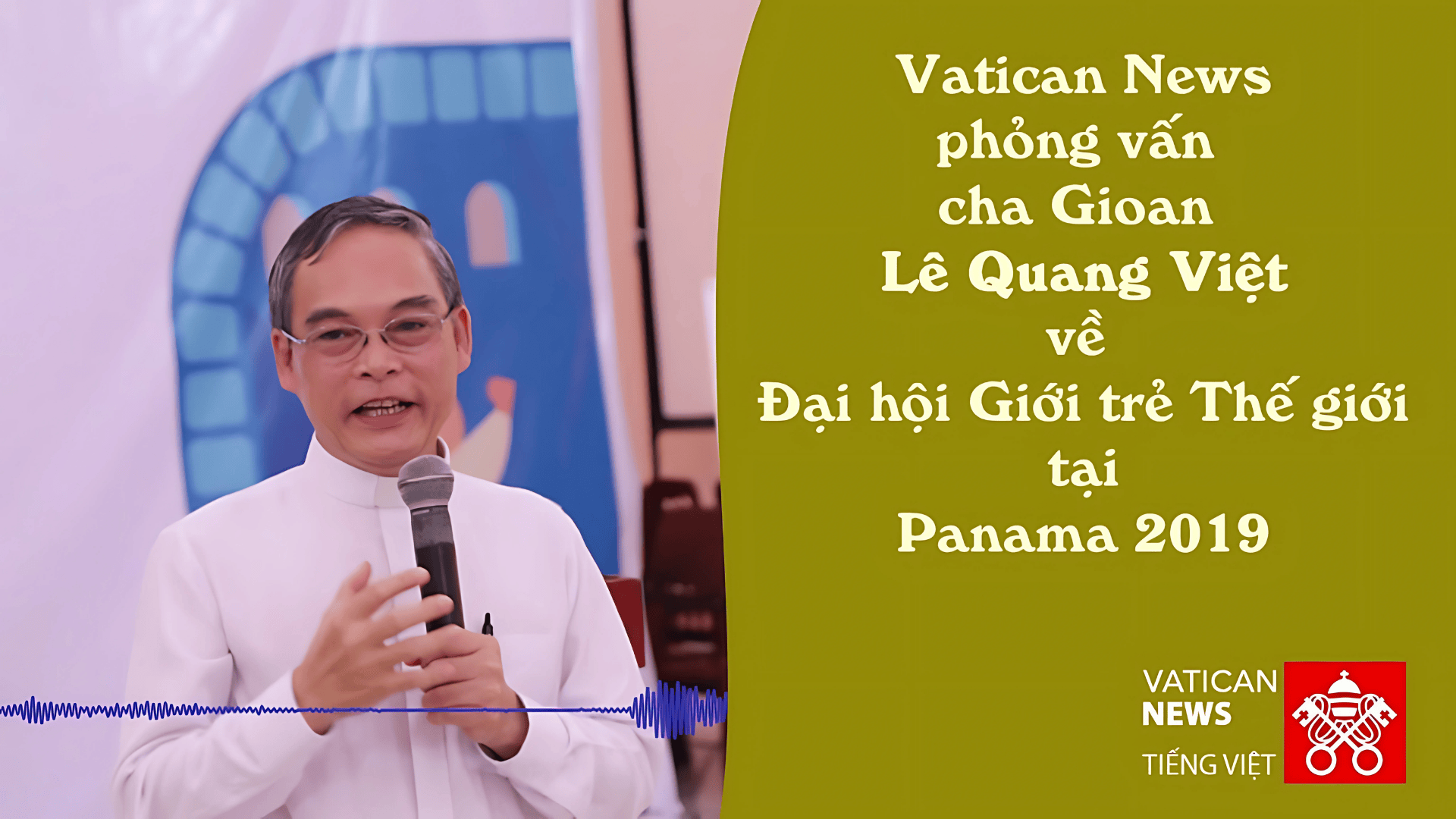 Vatican News phỏng vấn cha Gioan Lê Quang Việt về ĐHGTTG tại Panama
