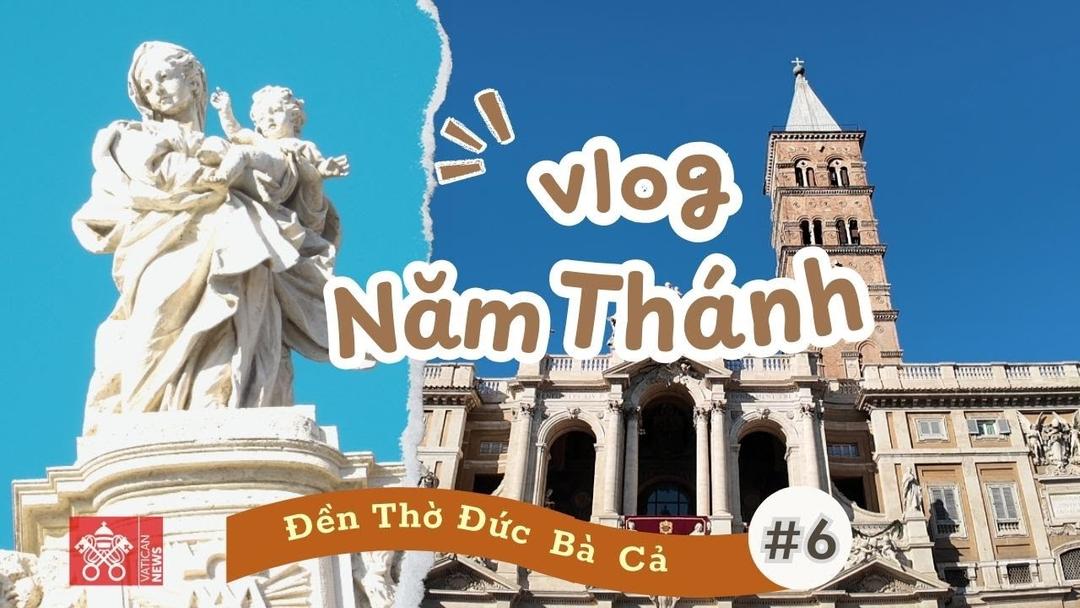 Vlog Năm Thánh số 6: Vương cung Thánh đường Đức Bà Cả