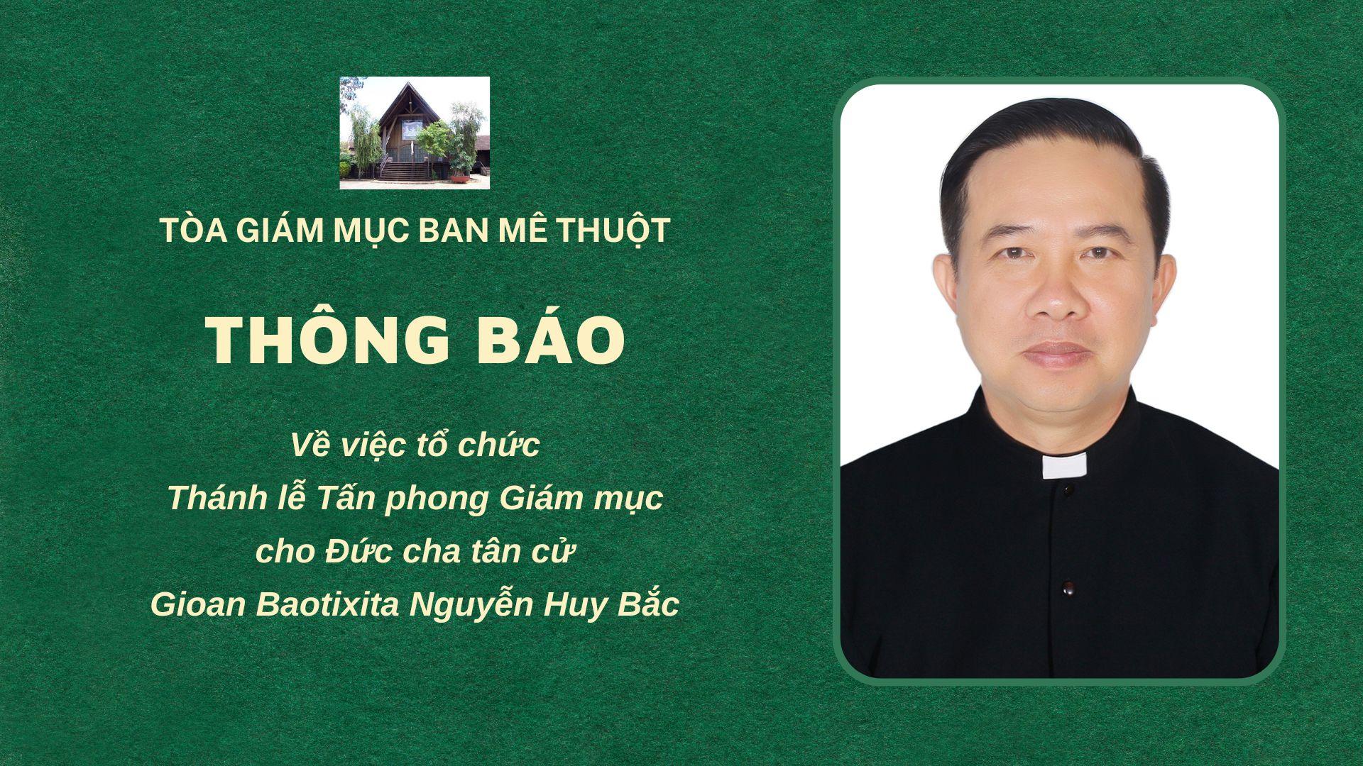 Thông báo của Tòa Giám mục Ban Mê Thuột về việc tổ chức Thánh lễ Tấn phong Giám mục cho Đức cha tân cử Gioan Baotixita Nguyễn Huy Bắc