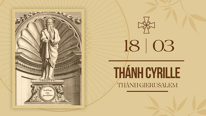 Ngày 18/03: Thánh Cyrille thành Gierusalem (315 - 387)