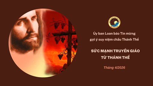 Suy niệm Chầu Thánh Thể tháng 04/2026 - Sức mạnh truyền giáo từ Thánh Thể