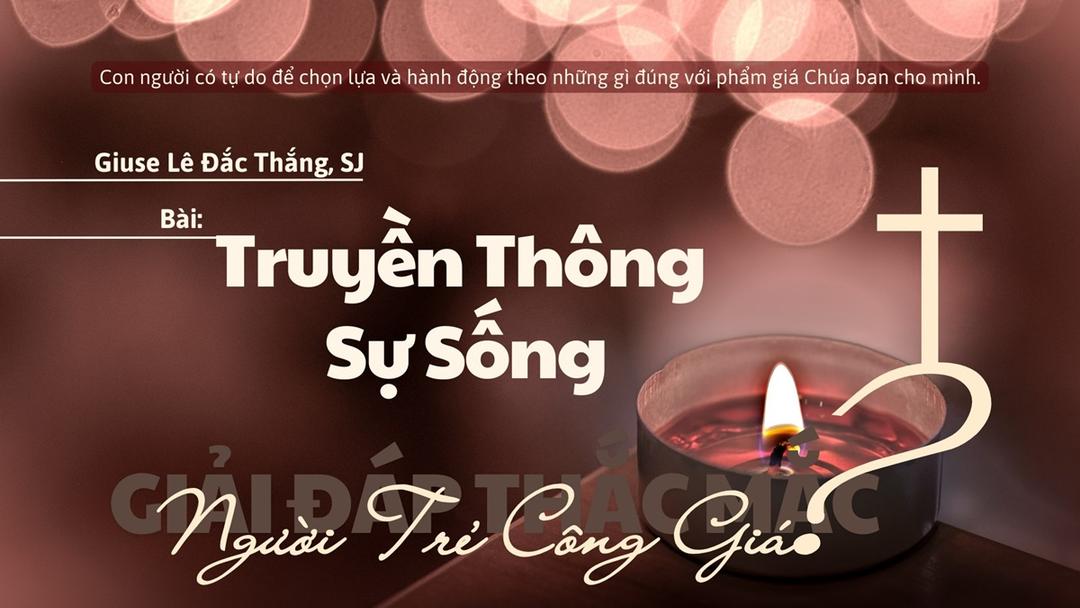 Giải đáp thắc mắc cho người trẻ: Bài 140 - Truyền thông sự sống