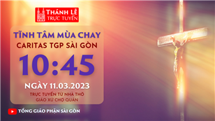 Ban Caritas TGP Sài Gòn: Tĩnh tâm Mùa Chay lúc 10:45 ngày 11-3-2023 tại Nhà thờ Giáo xứ Chợ Quán