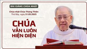 Chúa vẫn luôn hiện diện - Lm Ignatio Hồ Văn Xuân | Chúa nhật Chúa Thăng Thiên năm C