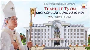 Thánh lễ Tạ ơn lễ Khởi công xây dựng cơ sở mới Học viện Công giáo Việt Nam | 9:00 ngày 31-5-2025