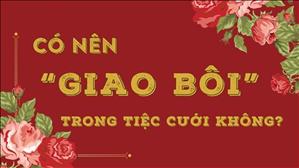 Bài 80: Có nên "GIAO BÔI" trong tiệc cưới không? | Văn Hoá Tín Ngưỡng Việt Nam