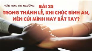 Bài 25: Trong thánh lễ, khi chúc bình an, nên cúi mình hay bắt tay? | Văn hóa Tín ngưỡng Việt Nam