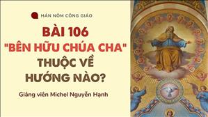 Bài 106: "Bên Hữu Chúa Cha" thuộc về hướng nào? | Hán - Nôm Công giáo
