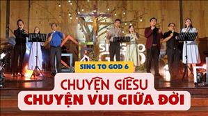 Chuyện Giêsu - Chuyện Vui Giữa Đời | Sing To God 6