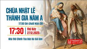 Chúa nhật Thánh Gia năm A | 17:30 thứ Bảy 27-12-2025 | Nhà thờ Đức Bà