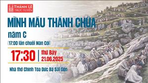 Chúa Nhật Mình Máu Thánh Chúa Năm C | 17:30 Ngày 21-6-2025 | Nhà Thờ Đức Bà