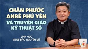 Chân phước Anrê Phú Yên và truyền giáo kỹ thuật số - Lm. Giuse Đào Nguyên Vũ