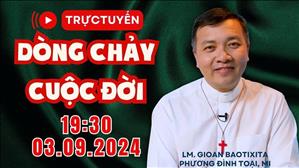 Trực tuyến: 19:30 Thứ Ba 3-9-2024 | Dòng Chảy Cuộc Đời - Lm GB Phương Đình Toại, MI