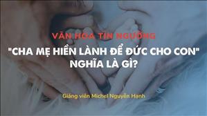 Bài 57: "Cha mẹ hiền lành để đức cho con" nghĩa là gì? | Văn hóa tín ngưỡng Việt Nam