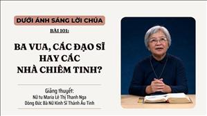 Bài 101: Ba Vua, các Đạo Sĩ hay các nhà Chiêm Tinh? | Dưới Ánh Sáng Lời Chúa