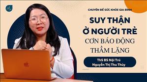 Suy thận ở người trẻ - Cơn báo động thầm lặng - ThS BS Nguyễn Thị Thu Thủy | Sức Khỏe Gia Đình