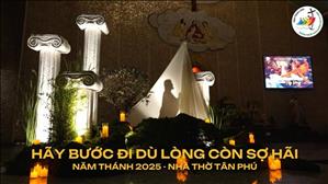 Hãy bước đi dù lòng còn sợ hãi | Hành hương Năm Thánh 2025 tại nhà thờ Tân Phú ngày 01-07-2025