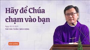 Hãy để Chúa chạm vào bạn - Lm Laurensô Hoàng Bá Quốc Huy | Thứ Sáu tuần I mùa Vọng