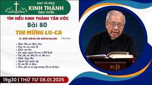 Bài 80: IV. Đức Giê-Su Lên Giê-Ru-Sa-Lem (Buổi 2) | Tin Mừng Lu-Ca | 8-1-2025