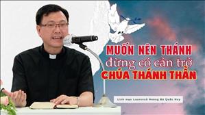 Muốn nên Thánh đừng cản trở Chúa Thánh Thần | Linh mục Laurenxo Hoàng Bá Quốc Huy