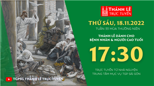 TGPSG Thánh Lễ trực tuyến 18-11-2022: Thứ Sáu tuần 33 TN lúc 17:30 tại Trung tâm Mục vụ TPG Sài Gòn