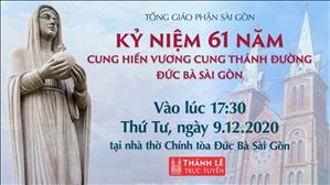 TGP Sài Gòn - Thánh lễ: Kỷ niệm 61 năm Cung hiến Vương cung Thánh đường Đức Bà Sài Gòn lúc 17:30 ngày 9-12-2020