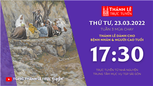 TGPSG Thánh Lễ trực tuyến 23-3-2022: Thứ Tư tuần 3 mùa Chay lúc 17:30 tại Trung tâm Mục vụ TPG Sài Gòn