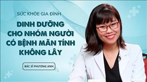 Dinh dưỡng cho nhóm người có bệnh mãn tính không lây - BS Phương Anh | Sức khỏe Gia đình