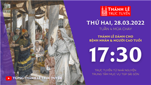 TGPSG Thánh Lễ trực tuyến 28-3-2022: Thứ Hai tuần 4 mùa Chay lúc 17:30 tại Trung tâm Mục vụ TPG Sài Gòn