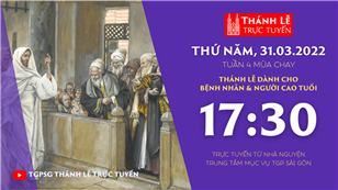 TGPSG Thánh Lễ trực tuyến 31-3-2022: Thứ Năm tuần 4 mùa Chay lúc 17:30 tại Trung tâm Mục vụ TPG Sài Gòn