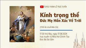 Kính trọng thể Đức Mẹ Hồn Xác Về Trời | 17:30 Ngày 17-8-2024 | Nhà thờ Đức Bà