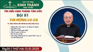 Bài 81: IV. Đức Giê-Su Lên Giê-Ru-Sa-Lem (Buổi 3) | Tin Mừng Lu-Ca | 13-1-2025