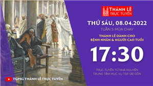 TGPSG Thánh Lễ trực tuyến 8-4-2022: Thứ Sáu tuần 5 mùa Chay lúc 17:30 tại Trung tâm Mục vụ TPG Sài Gòn