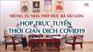 Trùng tu Nhà Thờ Đức Bà Sài Gòn: họp trực tuyến thời gian dịch covid-19