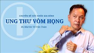 Ung Thư Vòm Họng - Bs Martin Võ Văn Toàn