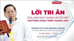  Lời tri ân của Lm Chánh xứ Gò Mây | Thánh lễ Khánh thành và Cung hiến Nhà thờ Giáo xứ Gò Mây