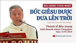 Đức Giêsu được đưa lên trời - Lm Giuse Tạ Huy Hoàng | Bổn mạng giới Doanh nhân Công giáo TGP Sài Gòn