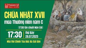 Chúa Nhật XVII Mùa Thường Niên Năm C | 17:30 Thứ Bảy 26-7-2025 | Nhà Thờ Đức Bà