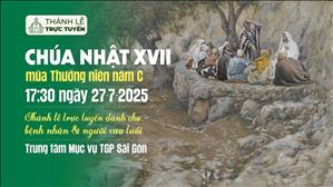 Chúa Nhật XVII Mùa Thường Niên Năm C | 17:30 Thứ Bảy 27-7-2025 | TTMV TGPSG