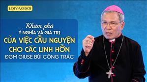 Ý nghĩa và giá trị của việc cầu nguyện cho các linh hồn - ĐGM Giuse Bùi Công Trác | Lời Vào Đời