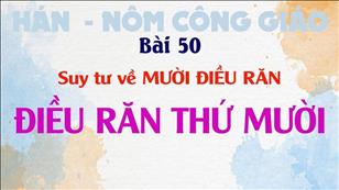 TGP Sài Gòn - Hán-Nôm Công giáo bài 50: Suy tư về 10 Điều Răn - Điều răn thứ mười