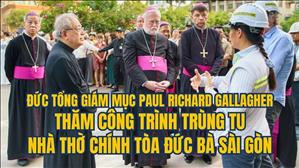 ĐTGM Paul Richard Gallagher thăm công trình trùng tu Nhà thờ Chính tòa Đức Bà Sài Gòn | 13.04.2024