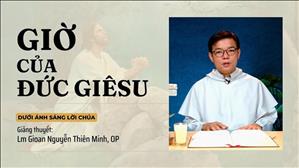 Bài 59: Giờ của Đức Giê-su | Lm Gioan Nguyễn Thiên Minh, OP