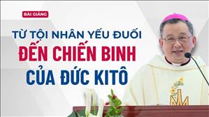  Từ tội nhân yếu đuối đến chiến binh của Đức Kitô - ĐGM Giuse Đỗ Quang Khang