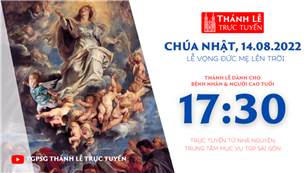 TGPSG Thánh Lễ trực tuyến 14-8-2022: Lễ Vọng Đức Mẹ Lên Trời lúc 17:30 tại Trung tâm Mục vụ TPG Sài Gòn