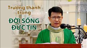 TGP Sài Gòn - Bài giảng 16-2-2021: Trưởng thành trong đời sống đức tin