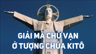 TGP Sài Gòn - Hán-Nôm Công giáo bài 92: Giải mã chữ Vạn ở tượng Chúa Kitô trên núi Tao Phùng